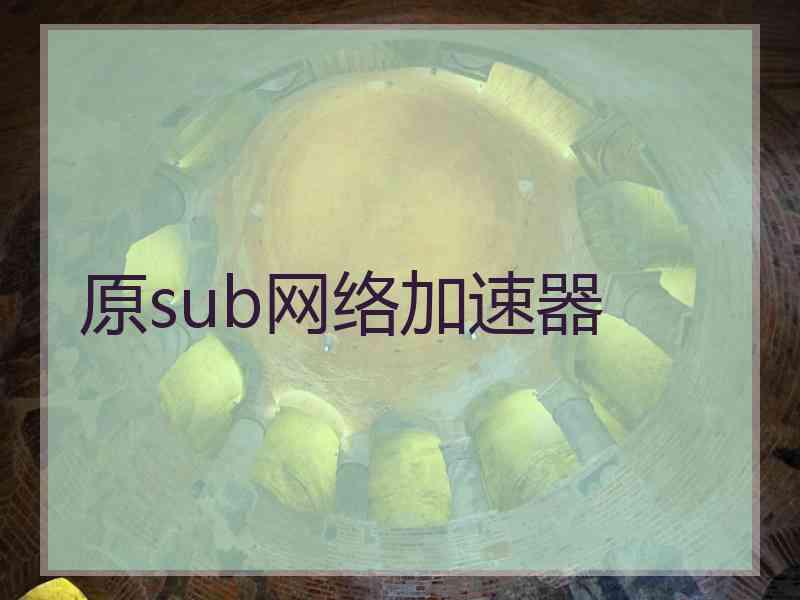 原sub网络加速器