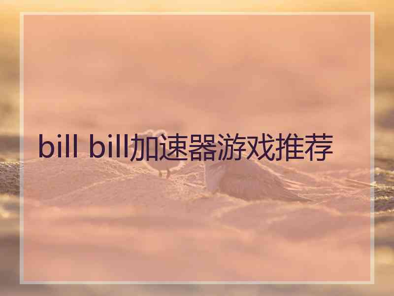 bill bill加速器游戏推荐