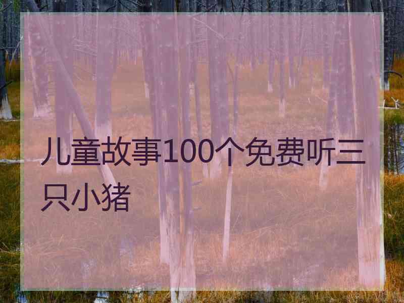 儿童故事100个免费听三只小猪