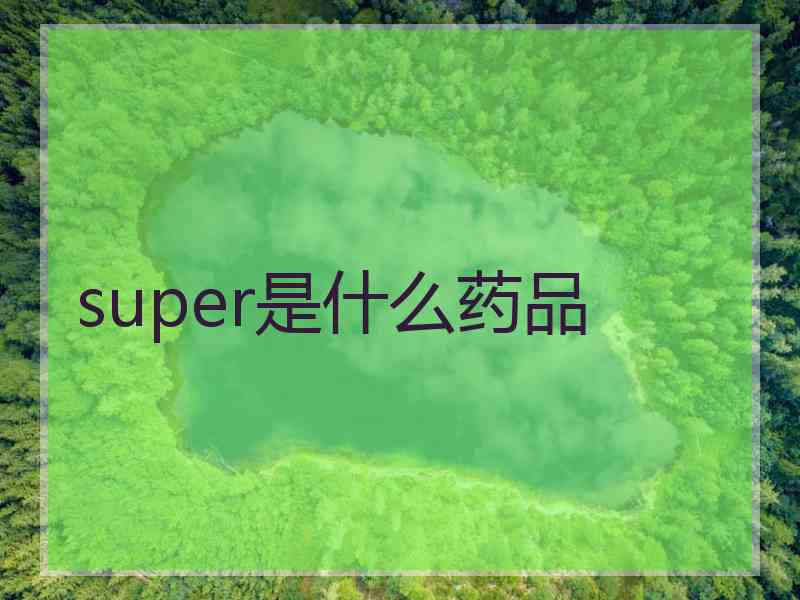 super是什么药品