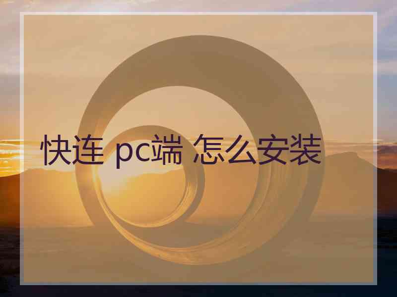 快连 pc端 怎么安装