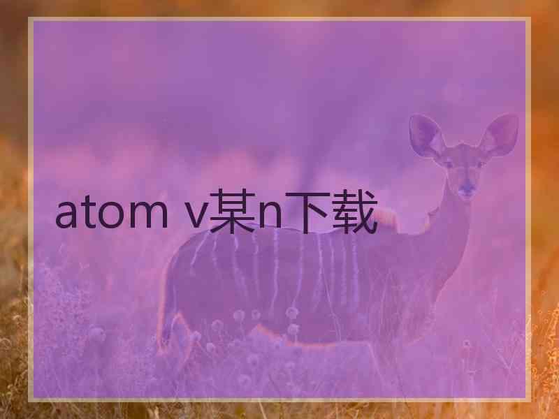 atom v某n下载