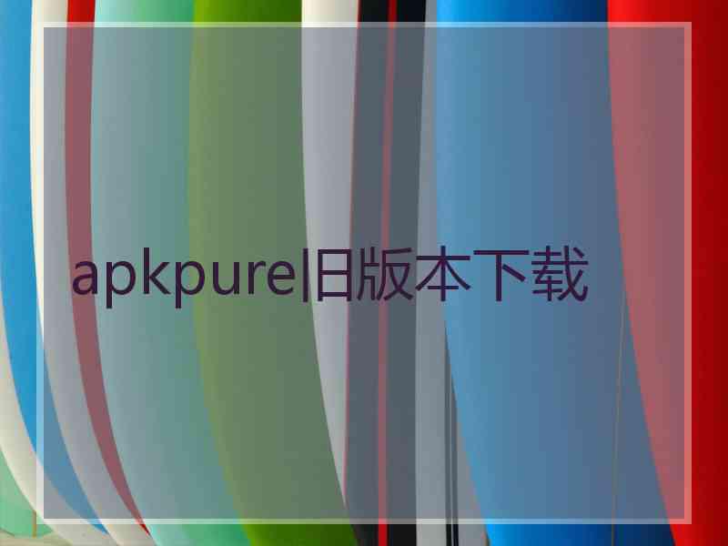 apkpure旧版本下载