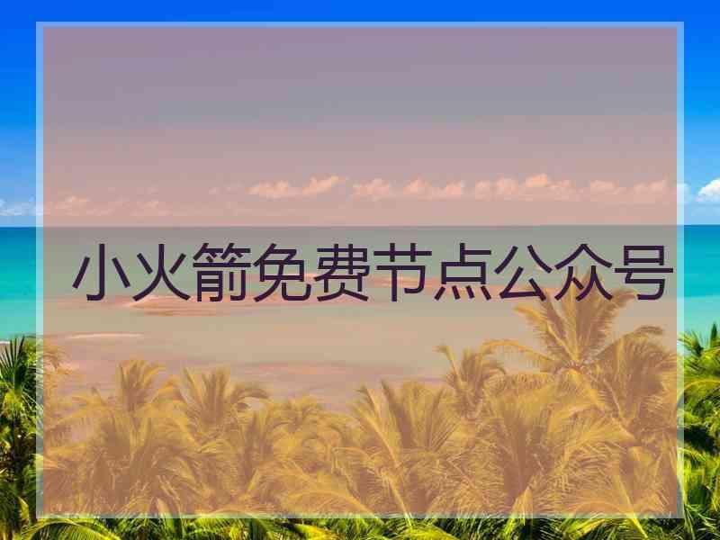 小火箭免费节点公众号