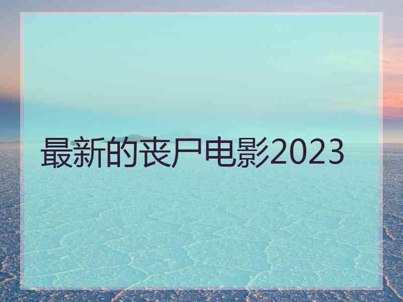 最新的丧尸电影2023