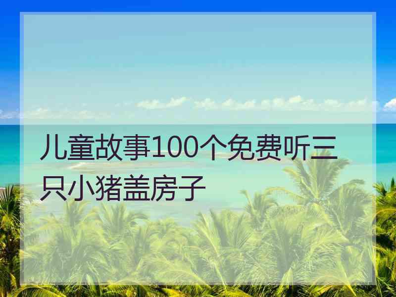 儿童故事100个免费听三只小猪盖房子