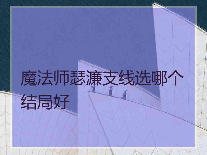 魔法师瑟濂支线选哪个结局好