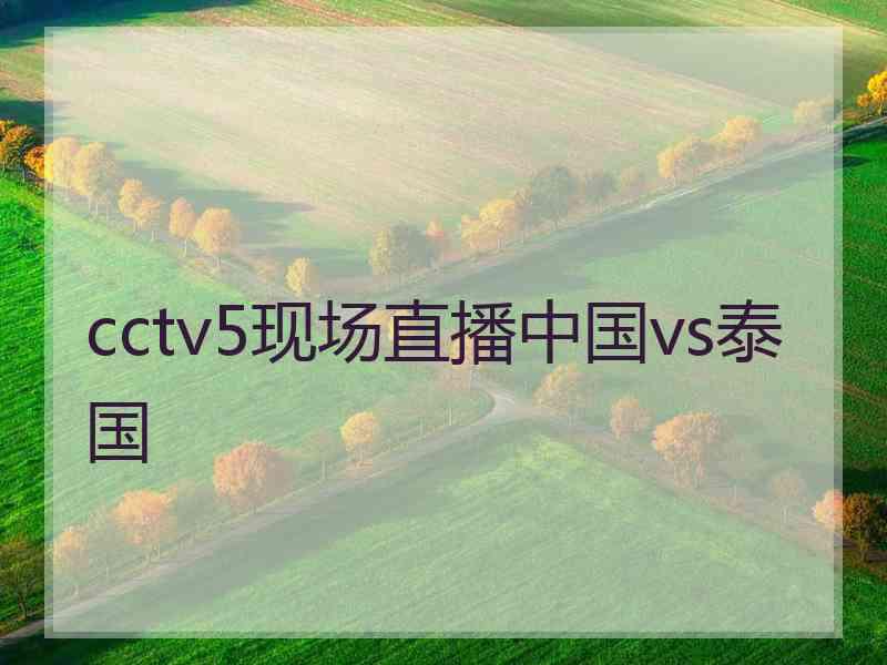 cctv5现场直播中国vs泰国