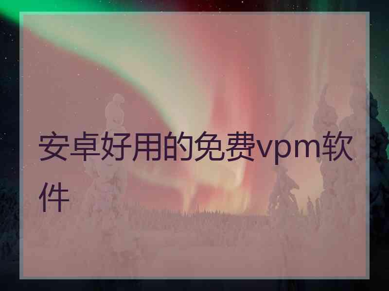 安卓好用的免费vpm软件