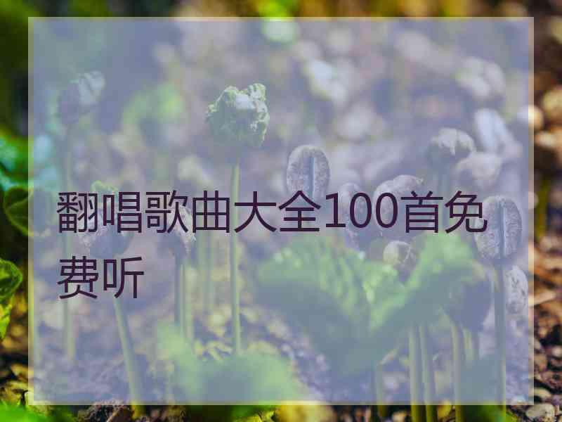 翻唱歌曲大全100首免费听